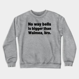No way bells is bigger than Waimea Bro - Point Break Crewneck Sweatshirt