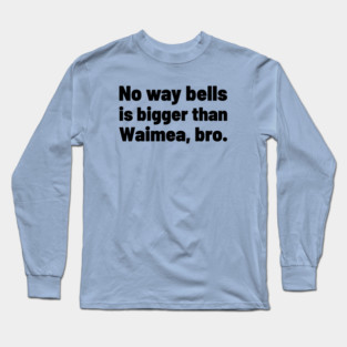 No way bells is bigger than Waimea Bro - Point Break Long Sleeve T-Shirt