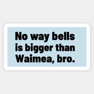 No way bells is bigger than Waimea Bro - Point Break Sticker
