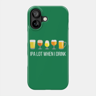 IPA Lot When I Drink Phone Case