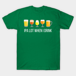 IPA Lot When I Drink T-Shirt