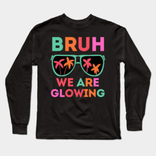 Bruh We Are Glowing Long Sleeve T-Shirt