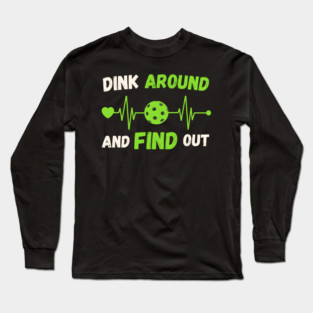 Dink Around And Find Out Long Sleeve T-Shirt