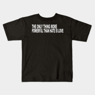 The-Only-Thing-More-Powerful-Than-Hate-is-Love Kids T-Shirt