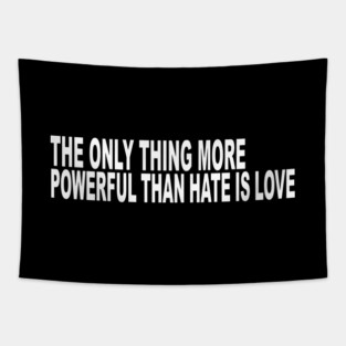 The-Only-Thing-More-Powerful-Than-Hate-is-Love Tapestry