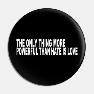 The-Only-Thing-More-Powerful-Than-Hate-is-Love Pin