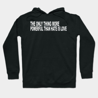 The-Only-Thing-More-Powerful-Than-Hate-is-Love Hoodie