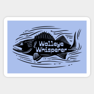 Some call me the Walleye Whisperer Magnet