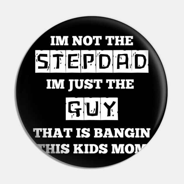 Not The Stepdad Pin by Low Life Shirts