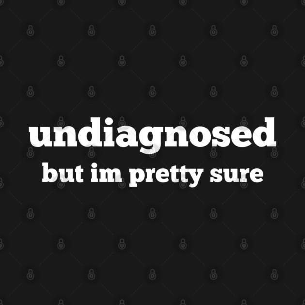 Undiagnosed by Low Life Shirts