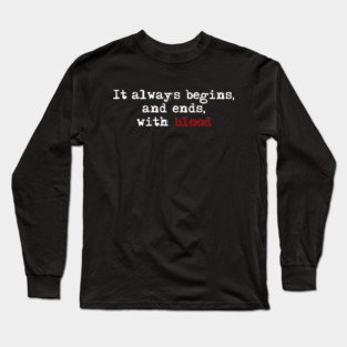 It begins and ends with blood. Long Sleeve T-Shirt
