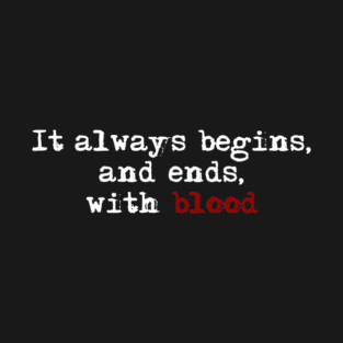 It begins and ends with blood. T-Shirt