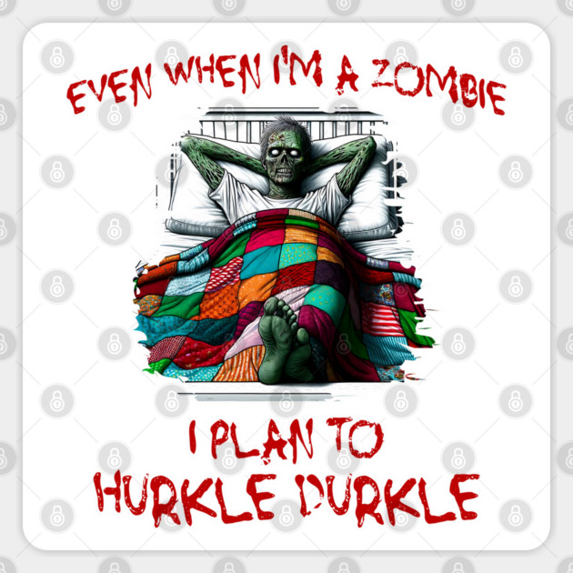 Even When I'm A Zombie I Plan To Hurkle Durkle design Sticker by Luxinda