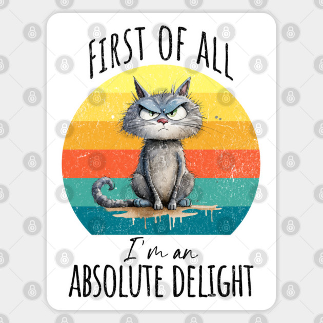 First of all, I'm an absolute delight funny cranky cat design Sticker by Luxinda