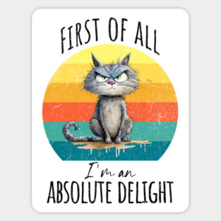First of all, I'm an absolute delight funny cranky cat design Magnet