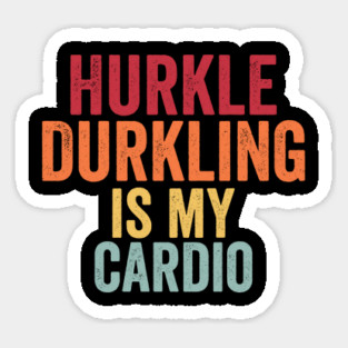 Hurkle Durkling is my cardio, funny sarcastic Scottish slang Magnet