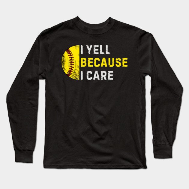 I Yell Because I Care Long Sleeve T-Shirt by MakerMind8.2