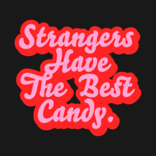 Strangers Have The Best Candy T-Shirt