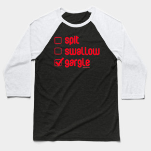 Spit, Swallow, Gurgle Baseball T-Shirt