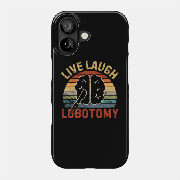 Live Laugh Lobotomy Phone Case by The WYLD Tribe