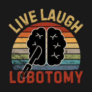 Live Laugh Lobotomy T-Shirt