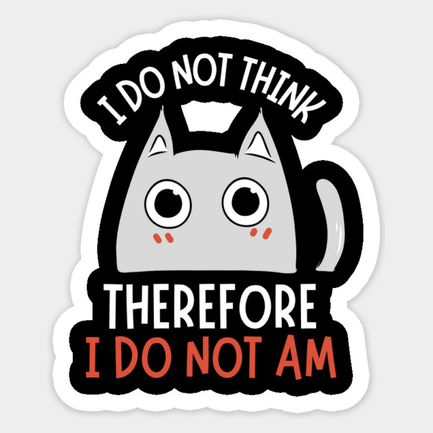 I do not think therefore I do not am Sticker by The WYLD Tribe