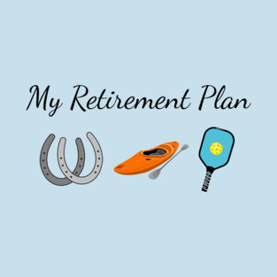 My Retirement Plan - Horses, Kayaking, and Pickleball T-Shirt