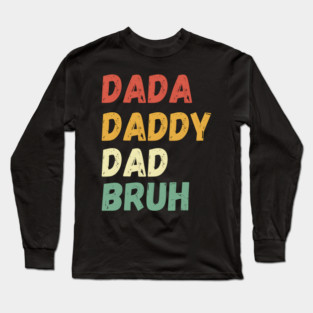 From Dada to Bruh Long Sleeve T-Shirt