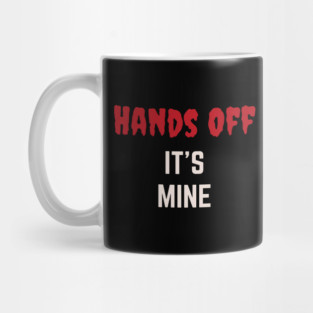 Hands Off  It's Mine Mug