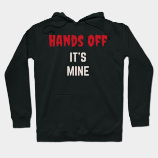 Hands Off  It's Mine Hoodie