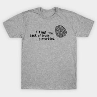 I find your lack of brain disturbing T-Shirt