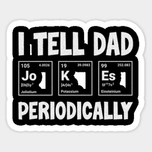 I Tell Dad Jokes Periodically T-Shirt: Elements Pun - Science Humor Tee Sticker