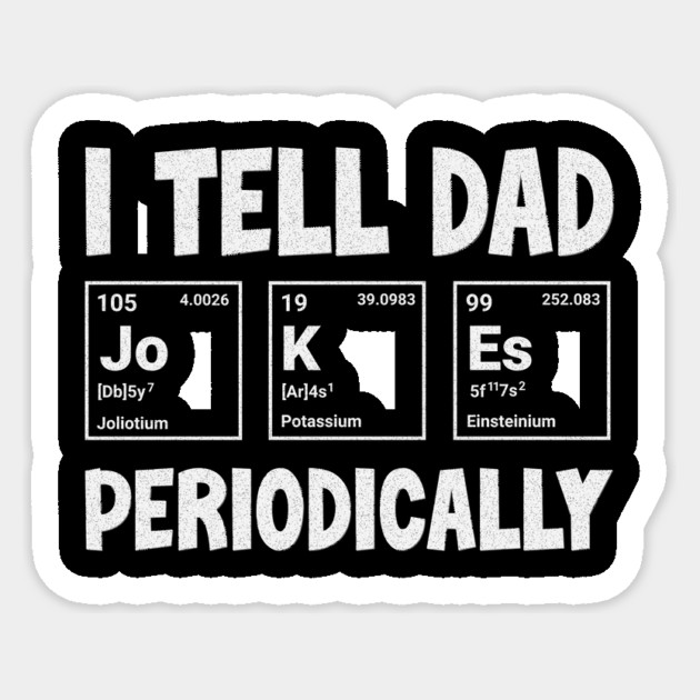 I Tell Dad Jokes Periodically T-Shirt: Elements Pun - Science Humor Tee Sticker by Designed By Marty