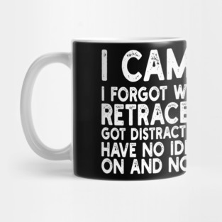i came, i saw i forgot what i was doing retraced my steps got distracted on my way back have no idea what's going on and now i have to pee Mug