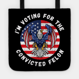 I'm Voting For The Convicted Felon Tote