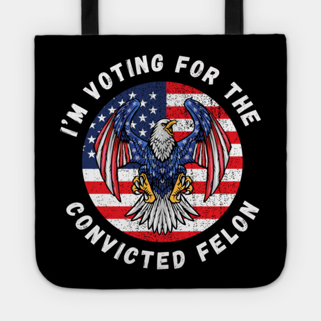 I'm Voting For The Convicted Felon Tote by MakerMind8.2