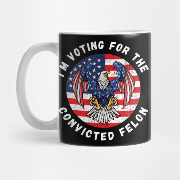 I'm Voting For The Convicted Felon by MakerMind8.2