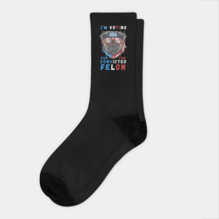 I'm Voting For The Convicted Felon Socks