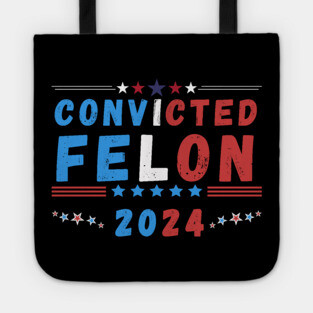 Convicted Felon 2024 - Political Humor Tote