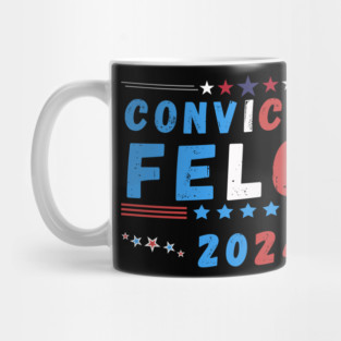 Convicted Felon 2024 - Political Humor Mug