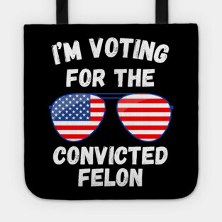 I'm Voting For The Convicted Felon Tote