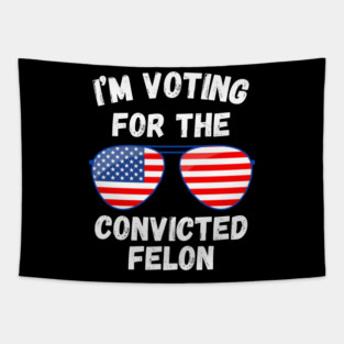 I'm Voting For The Convicted Felon Tapestry