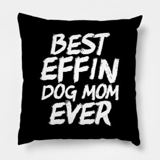 Best Effin Dog Mom Ever Cute & Funny Doggy Parents Pillow