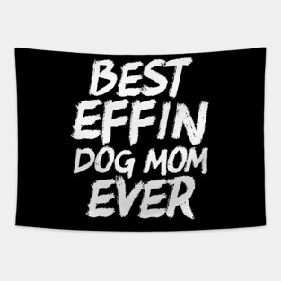 Best Effin Dog Mom Ever Cute & Funny Doggy Parents Tapestry