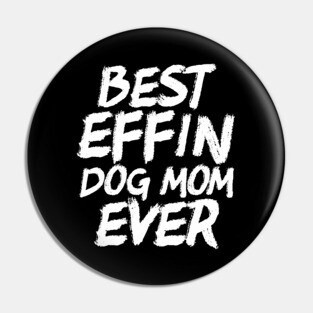 Best Effin Dog Mom Ever Cute & Funny Doggy Parents Pin