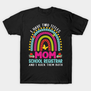 I Have Two Titles Mom School Registrar Crew Back To School T-Shirt