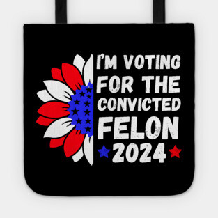I'm Voting For The Convicted Felon 2024 Tote