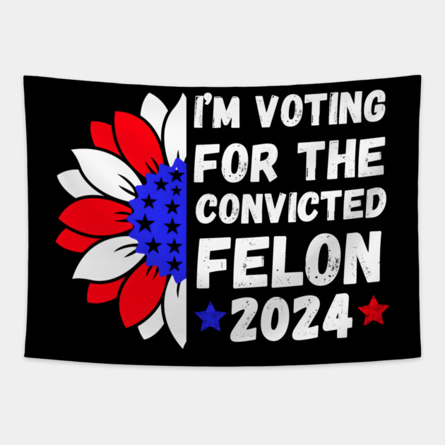 I'm Voting For The Convicted Felon 2024 Tapestry by MakerMind8.2