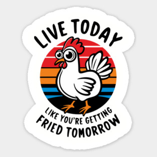 Live Today Like You Are Getting Fried Tomorrow Magnet