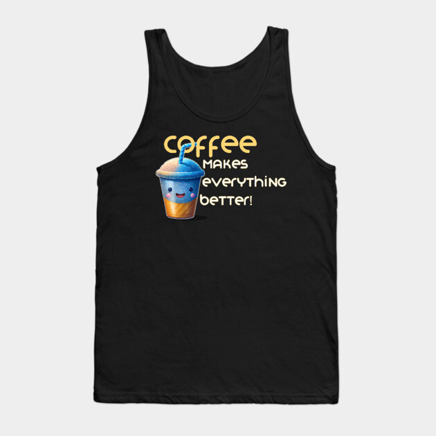 Coffee makes everything better Tank Top by DIGITAL MERCH CREATIONS